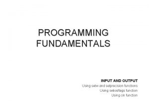 PROGRAMMING FUNDAMENTALS INPUT AND OUTPUT Using setw and