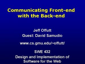 Communicating Frontend with the Backend Jeff Offutt Guest