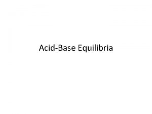 AcidBase Equilibria Arrhenius acids increase H when dissolved