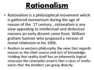 Rationalism Rationalism is a philosophical movement which is