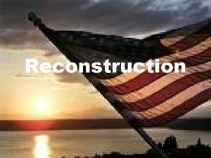 Reconstruction Reconstruction The Civil War ended in 1865