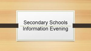 Secondary Schools Information Evening Purpose of the Evening