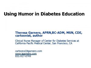 Using Humor in Diabetes Education Theresa Garnero APRN