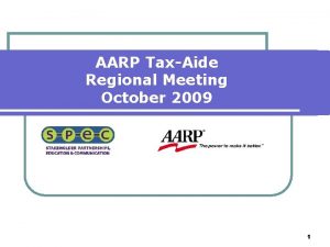 AARP TaxAide Regional Meeting October 2009 1 Presentation