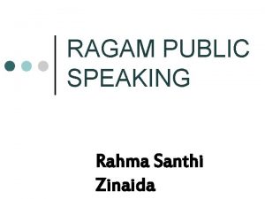 RAGAM PUBLIC SPEAKING Rahma Santhi Zinaida RAGAM PUBLIC