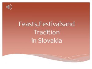 Feasts Festivalsand Tradition in Slovakia Christmas is an