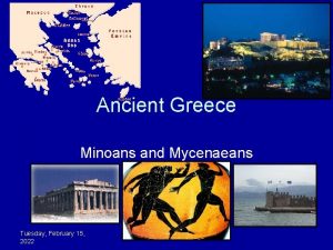 Ancient Greece Minoans and Mycenaeans Tuesday February 15