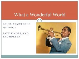 What a Wonderful World LOUIS ARMSTRONG 1901 1971