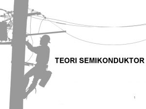 TEORI SEMIKONDUKTOR 1 PENDAHULUAN Elektronika ilmu yang mempelajari