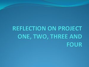 REFLECTION ON PROJECT ONE TWO THREE AND FOUR
