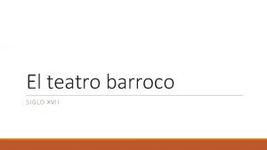 El teatro barroco SIGLO XVII TIPOS DE TEATRO