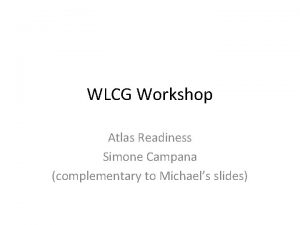 WLCG Workshop Atlas Readiness Simone Campana complementary to