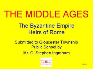 THE MIDDLE AGES The Byzantine Empire Heirs of