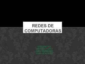 REDES DE COMPUTADORAS INTEGRANTES SANTIAGO LOPEZ DIEGO BERMUDEZ