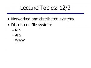 Lecture Topics 123 Networked and distributed systems Distributed