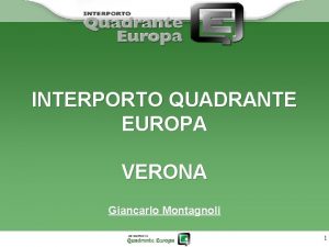 INTERPORTO QUADRANTE EUROPA VERONA Giancarlo Montagnoli 1 Interporto