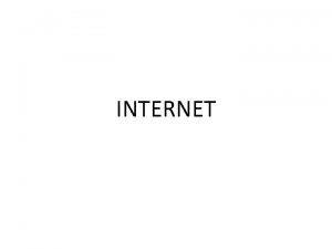 INTERNET WHAT IS INTERNET Internet is an international