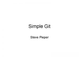 Simple Git Steve Pieper Topics a Git considerations