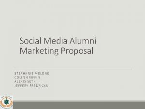 Social Media Alumni Marketing Proposal STEPHANIE MELONE COLIN