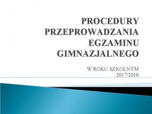 PROCEDURY PRZEPROWADZANIA EGZAMINU GIMNAZJALNEGO W ROKU SZKOLNYM 20172018