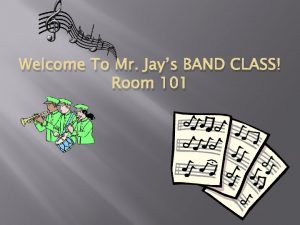 Welcome To Mr Jays BAND CLASS Room 101