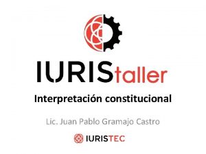 Interpretacin constitucional Lic Juan Pablo Gramajo Castro Interpretacin