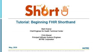 Tutorial Beginning FHIR Shorthand Mark Kramer Chief Engineer