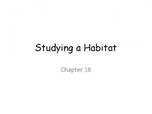 Studying a Habitat Chapter 18 Studying a Habitat