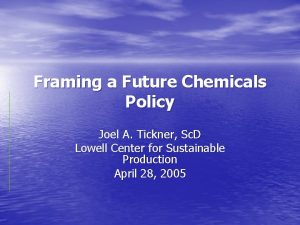 Framing a Future Chemicals Policy Joel A Tickner