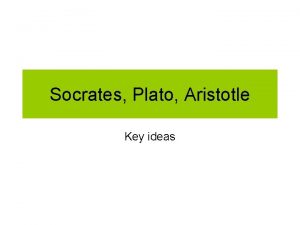 Socrates Plato Aristotle Key ideas Socrates 470 399