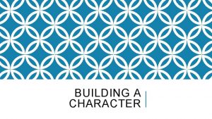 BUILDING A CHARACTER BASE FOR YOUR CHARACTER Consider