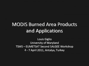 MODIS Burned Area Products and Applications Louis Giglio