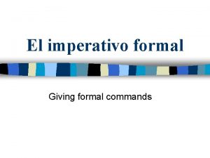 El imperativo formal Giving formal commands El imperativo