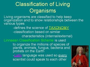 Classification of Living Organisms Living organisms are classified