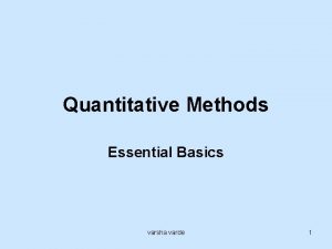 Quantitative Methods Essential Basics varsha varde 1 Varsha