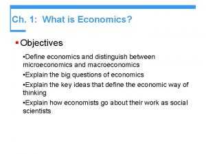 Ch 1 What is Economics Objectives Define economics