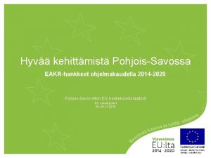 Hyv kehittmist PohjoisSavossa EAKRhankkeet ohjelmakaudella 2014 2020 PohjoisSavon