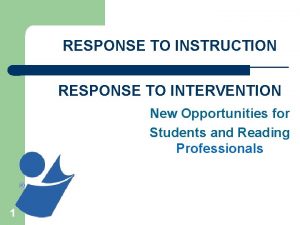 RESPONSE TO INSTRUCTION RESPONSE TO INTERVENTION New Opportunities