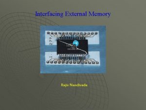Interfacing External Memory Rajiv Nandivada Types of Memory