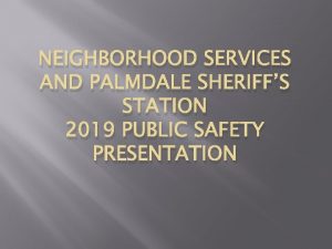 NEIGHBORHOOD SERVICES AND PALMDALE SHERIFFS STATION 2019 PUBLIC