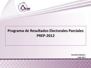 Programa de Resultados Electorales Parciales PREP2012 Secretara Ejecutiva