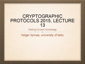 CRYPTOGRAPHIC PROTOCOLS 2015 LECTURE 13 Getting full zero