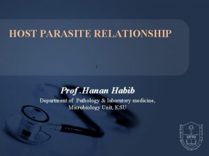 HOST PARASITE RELATIONSHIP Prof Hanan Habib Department of