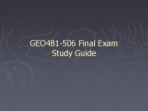 GEO 481 506 Final Exam Study Guide Final