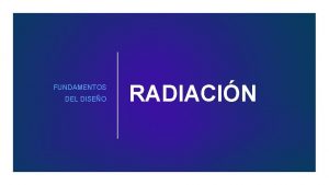 FUNDAMENTOS DEL DISEO RADIACIN La radiacin puede ser