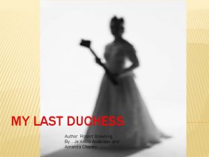 MY LAST DUCHESS Author Robert Browning ByJeAnica Anderson