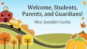 Welcome Students Parents and Guardians Mrs Jennifer Curtis
