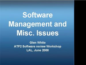 Software Management and Misc Issues Glen White ATF