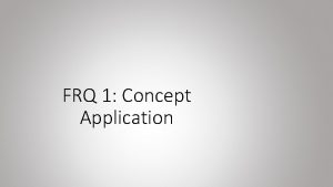 FRQ 1 Concept Application Concept Application FRQ Tips