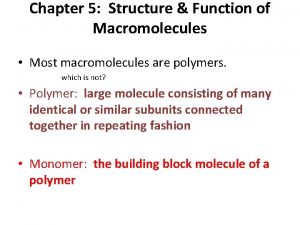 Chapter 5 Structure Function of Macromolecules Most macromolecules